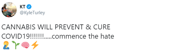 Image of a tweet by Kyle Turley stating CANNABIS WILL PREVENT & CURE COVID19!!!!!!.....commence the hate